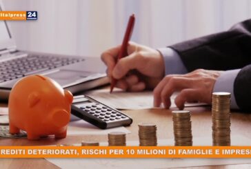 Crediti deteriorati, rischi per 10 milioni di famiglie e imprese