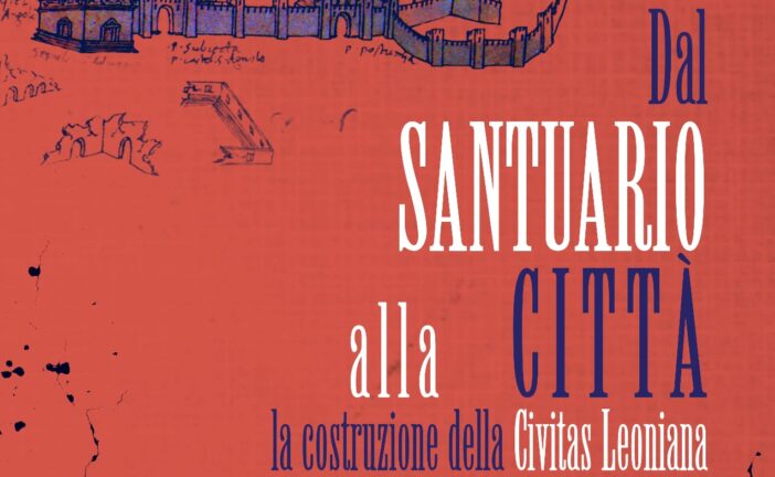 Dal santuario alla città: la costruzione della Civitas Leoniana